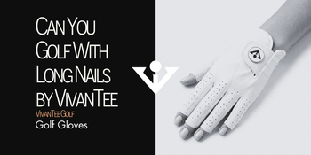 Can You Golf with Long Nails? Grip Tips and the Best Gloves for Long Nails